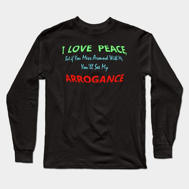 I Love Peace, But If You Mess Around with me, You will see my Arrogance. Long Sleeve T-Shirt by "Ekaa Digi Arts"